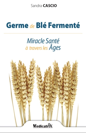 Germe de blé fermenté : miracle santé à travers les âges - Sandra Cascio