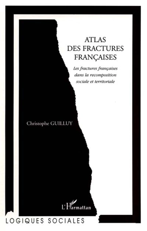 Atlas des fractures françaises : les fractures françaises dans la recomposition sociale et territoriale - Christophe Guilluy