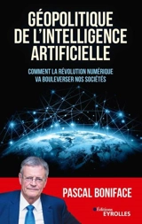 Géopolitique de l'intelligence artificielle : comment la révolution numérique va bouleverser nos sociétés - Pascal Boniface
