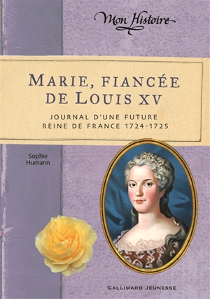 Marie, fiancée de Louis XV : journal d'une future reine de France, 1724-1725 - Sophie Humann