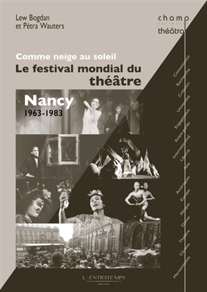 Comme neige au soleil : le festival mondial du théâtre : Nancy, 1963-1983 - Lew Bogdan