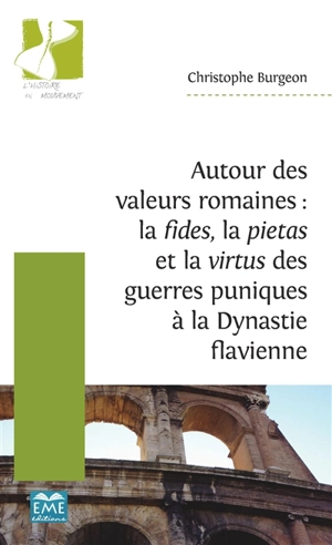 Autour des valeurs romaines : la fides, la pietas et la virtus des guerres puniques à la dynastie flavienne - Christophe Burgeon