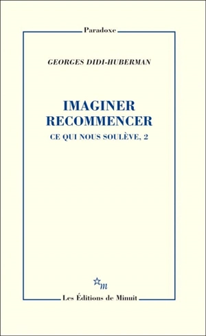 Ce qui nous soulève. Vol. 2. Imaginer recommencer - Georges Didi-Huberman