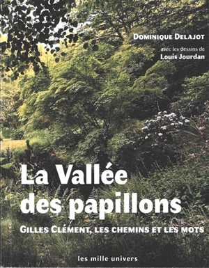 La vallée des papillons : Gilles Clément, les chemins et les mots - Dominique Delajot