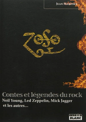 Contes et légendes du rock : Neil Young, Led Zeppelin, Mick Jagger et les autres... - Jean Mareska