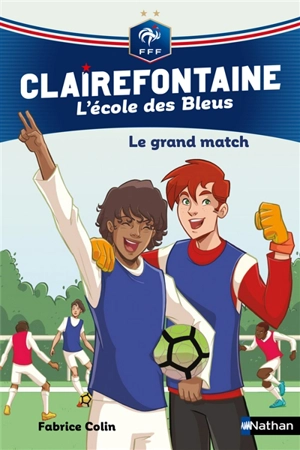 Clairefontaine : l'école des Bleus. Vol. 3. Le grand match - Fabrice Colin