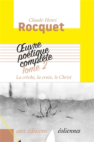 Oeuvre poétique complète. Vol. 2. La crèche, la croix, le Christ - Claude-Henri Rocquet
