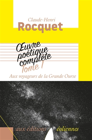 Oeuvre poétique complète. Vol. 1. Aux voyageurs de la Grande Ourse - Claude-Henri Rocquet
