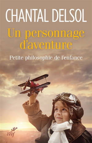 Un personnage d'aventure : petite philosophie de l'enfance - Chantal Delsol