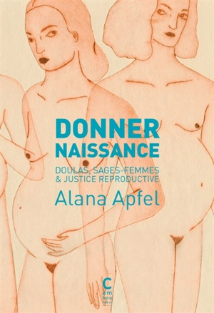 Donner naissance : doulas, sages-femmes & justice reproductive - Alana Apfel