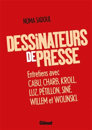 Dessinateurs de presse : entretiens avec Cabu, Charb, Kroll, Luz, Pétillon, Siné, Willem et Wolinski - Numa Sadoul