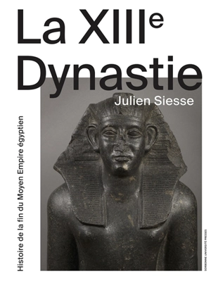La XIIIe dynastie : histoire de la fin du Moyen Empire égyptien - Julien Siesse