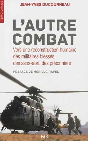 L'autre combat : vers une reconstruction humaine des militaires blessés, des sans-abri, des prisonniers - Jean-Yves Ducourneau