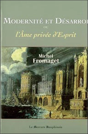 Modernité et désarroi ou L'âme privée d'esprit - Michel Fromaget