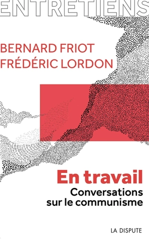 En travail : conversations sur le communisme - Bernard Friot