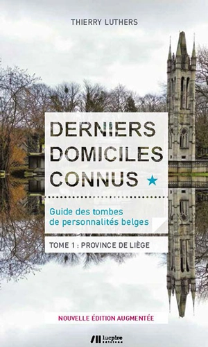 Derniers domiciles connus : guide des tombes de personnalités belges. Vol. 1. Province de Liège - Thierry Luthers