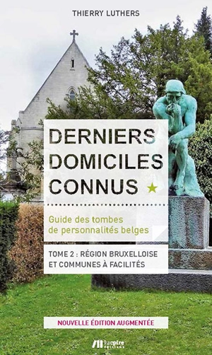 Derniers domiciles connus : guide des tombes de personnalités belges. Vol. 2. Région bruxelloise et communes à facilités - Thierry Luthers