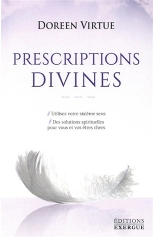 Prescriptions divines : utilisez votre sixième sens : des solutions spirituelles pour vous et vos êtres chers - Doreen Virtue