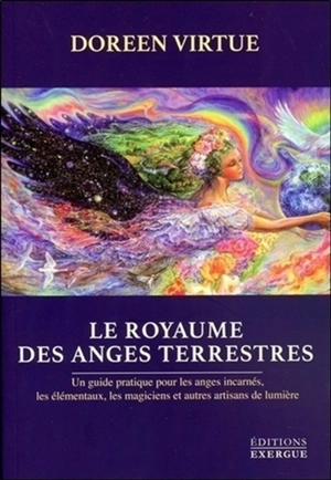 Le royaume des anges terrestres : un guide pratique pour les anges incarnés, les élémentaux, les magiciens et autres artisans de lumière - Doreen Virtue