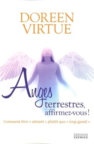 Anges terrestres, affirmez-vous ! : comment être aimant plutôt que trop gentil - Doreen Virtue