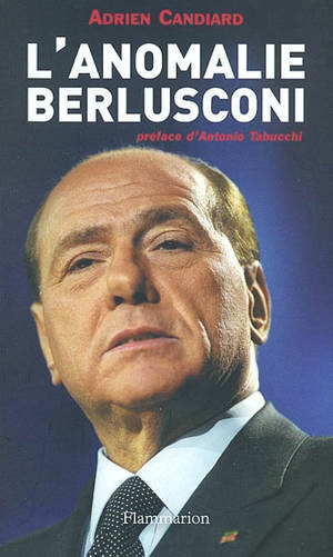 L'anomalie Berlusconi : suivi d'entretiens avec Tullio De Mauro, Antonio Di Pietro, Marco Travaglio, Luciano Violante - Adrien Candiard