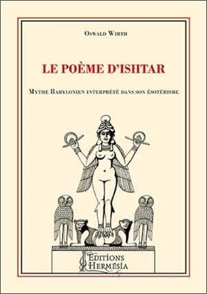 Le poème d'Ishtar : mythe babylonien interprété dans son ésotérisme - Oswald Wirth