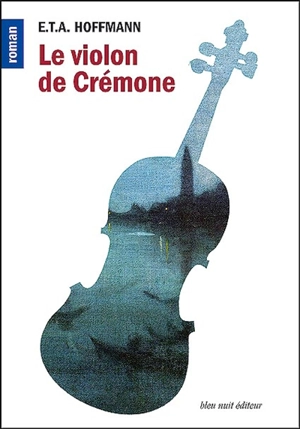 Le violon de Crémone. Les aventures de la nuit de Saint-Sylvestre : deux contes fantastiques - Ernst Theodor Amadeus Hoffmann