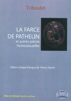 La farce de Pathelin : et autres pièces homosexuelles - Triboulet