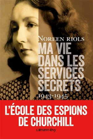 Ma vie dans les services secrets : 1943-1945 : l'école des espions de Churchill - Noreen Riols