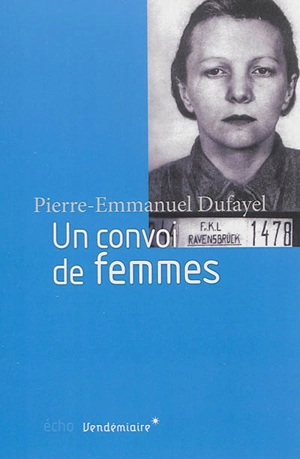 Un convoi de femmes : 1944-1945 - Pierre-Emmanuel Dufayel