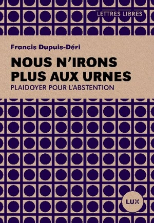 Nous n'irons plus aux urnes - Francis Dupuis-Déri