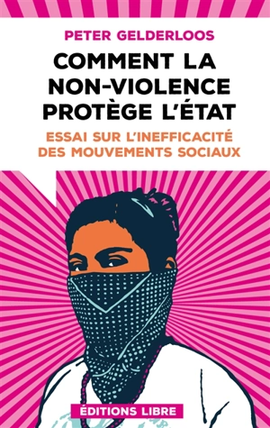 Comment la non-violence protège l'Etat : essai sur l'inefficacité des mouvements sociaux - Peter Gelderloos