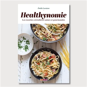 Healthynomie : les recettes céréalières saines et gourmandes - Emilie Laraison