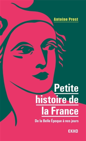 Petite histoire de la France : de la Belle Epoque à nos jours - Antoine Prost