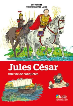 Jules César : une vie de conquêtes - Eric Teyssier