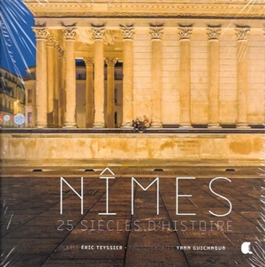 Nîmes : 25 siècles d'histoire - Eric Teyssier