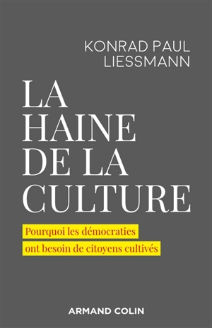 La haine de la culture : pourquoi les démocraties ont besoin de citoyens cultivés - Konrad Paul Liessmann