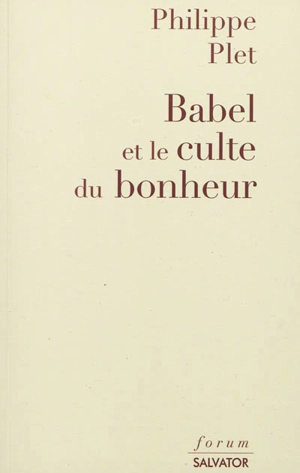 Babel et le culte du bonheur : la modernité décryptée par l'Apocalypse - Philippe Plet