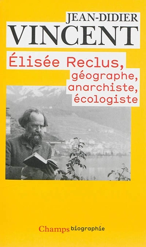 Elisée Reclus : géographe, anarchiste, écologiste - Jean-Didier Vincent