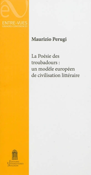 La poésie des troubadours : un modèle européen de civilisation littéraire - Maurizio Perugi