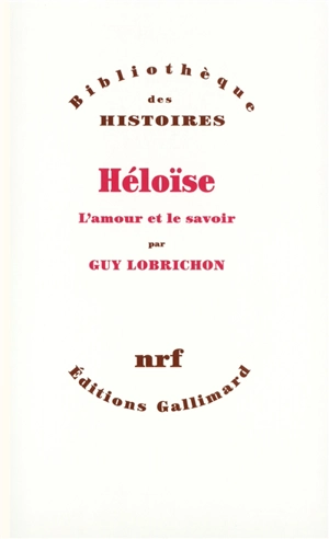 Héloïse : l'amour et le savoir - Guy Lobrichon