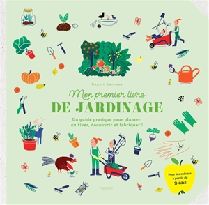 Mon premier livre de jardinage : un guide pratique pour planter, cultiver, découvrir et fabriquer ! - Magali Ancenay