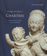 Visages de grâce à Chartres : images de la Vierge à la cathédrale - Marie-Francine Jourdan