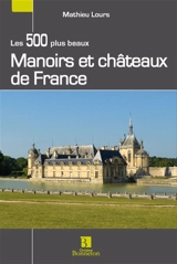 Les 500 plus beaux manoirs et châteaux de France - Mathieu Lours