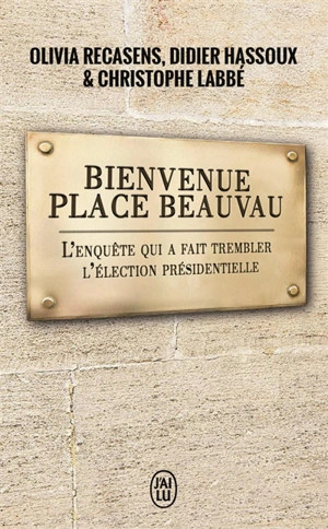 Bienvenue place Beauvau : l'enquête qui a fait trembler l'élection présidentielle : document - Olivia Recasens