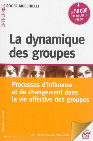 La dynamique des groupes : processus d'influence et de changement dans la vie affective des groupes - Roger Mucchielli