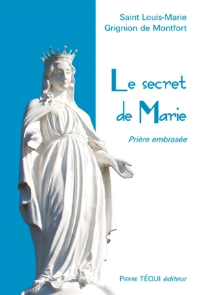 Le secret de Marie : prière embrasée - Louis-Marie Grignion de Montfort