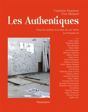 Les pionnières. Vol. 2. Les authentiques : dans les ateliers d'artistes du XXIe siècle - Yves Michaud