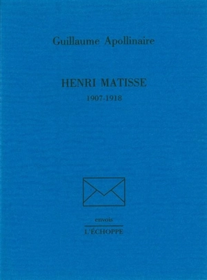 Henri Matisse : 1907-1918 - Guillaume Apollinaire