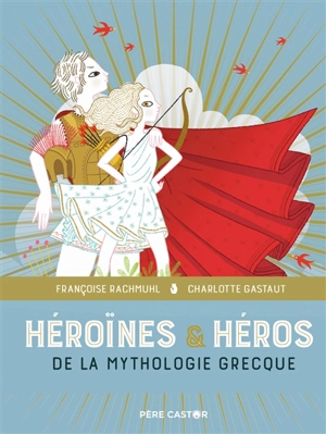 Héroïnes et héros de la mythologie grecque - Françoise Rachmühl